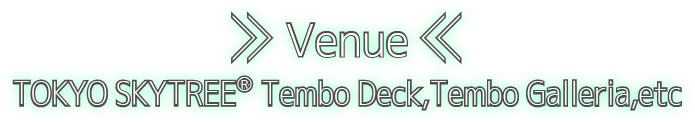 Venue TOKYO SKYTREE® Tembo Deck,Tembo Glleria,etc
