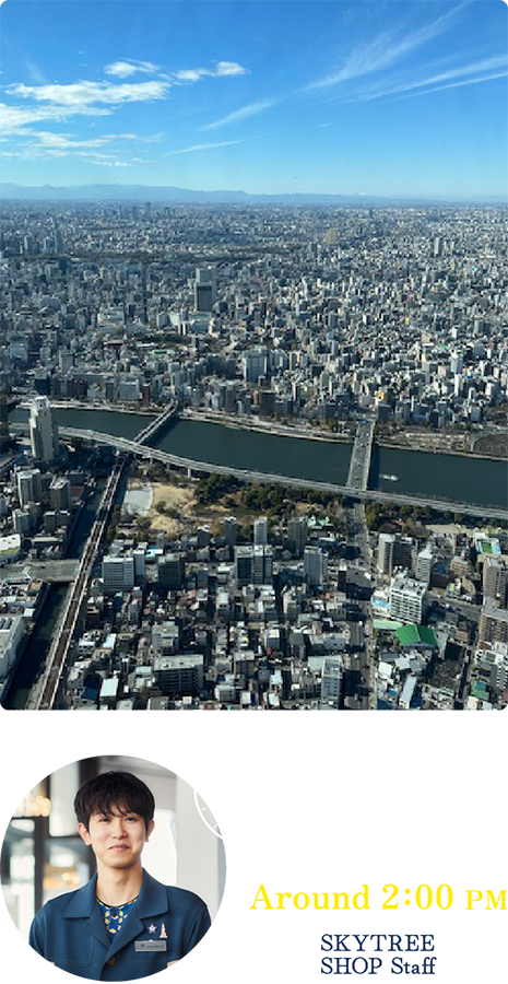 What to See Around 2:00 PM SKYTREE SHOP Staff