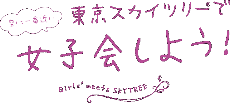 空に一番近い東京スカイツリーで女子会しよう！