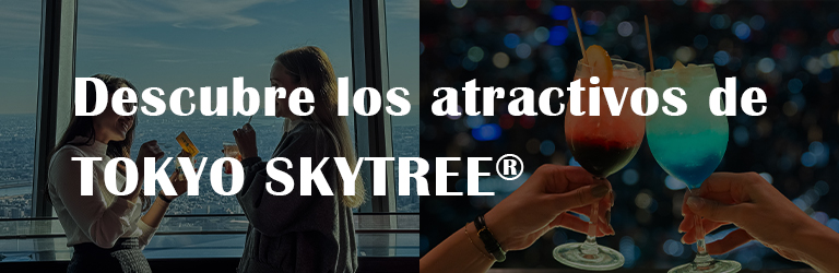 Descubre los atractivos de TOKYO SKYTREE®