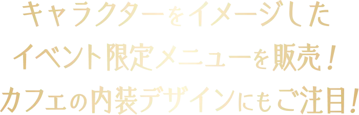 キャラクターをイメージしたイベント限定メニューを販売！カフェの内装デザインにもご注目！