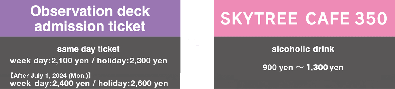 Observation deck admission ticket same day ticket [ week day：2,100 yen / holiday：2,300 yen ] + SKYTREE CAFE350 alcoholic drink [ 850 yen 〜1,200 yen ] week day：2,400yen / holiday：2,600yen