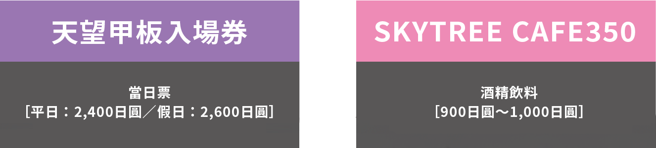 天望デッキ入場券 当日券[平日：2,100円（税込）/休日：2,300円（税込）] + SKYTREE CAFE350 アルコールドリンク[850円（税込）〜1,200円（税込）]